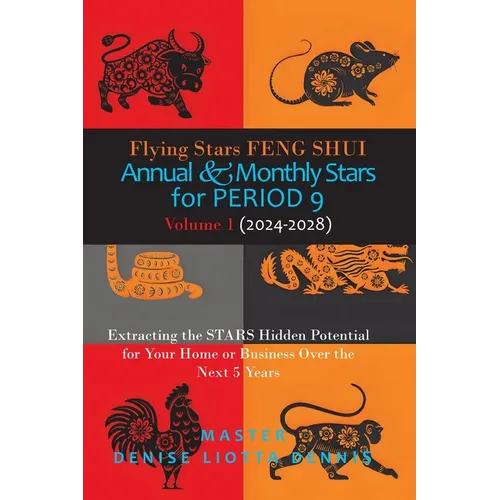 Flying Stars Feng Shui: Annual & Monthly Stars for Period 9: Extracting the Stars Hidden Potential for Your Home or Business Over the Next 5 Years Vol