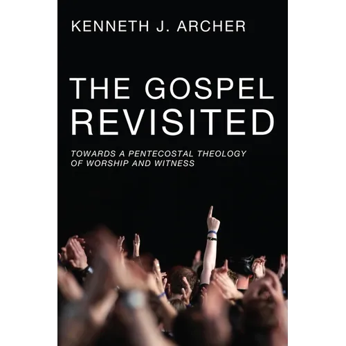The Gospel Revisited: Towards a Pentecostal Theology of Worship and Witness