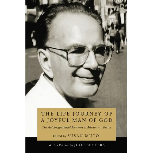 The Life Journey of a Joyful Man of God: The Autobiographical Memoirs of Adrian Van Kaam