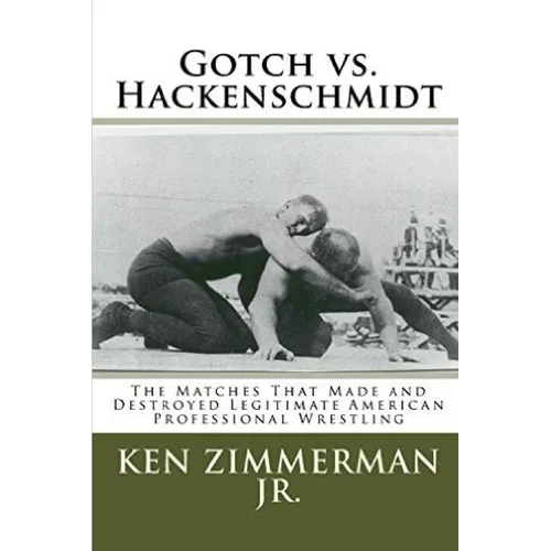 Gotch vs. Hackenschmidt: The Matches That Made and Destroyed Legitimate American Professional Wrestling