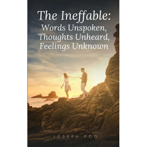 The Ineffable: Words Unspoken, Thoughts Unheard, Feelings Unknown