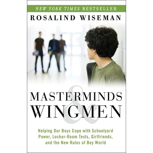 Masterminds and Wingmen: Helping Our Boys Cope with Schoolyard Power, Locker-Room Tests, Girlfriends, Andthe New Rules of Boy World