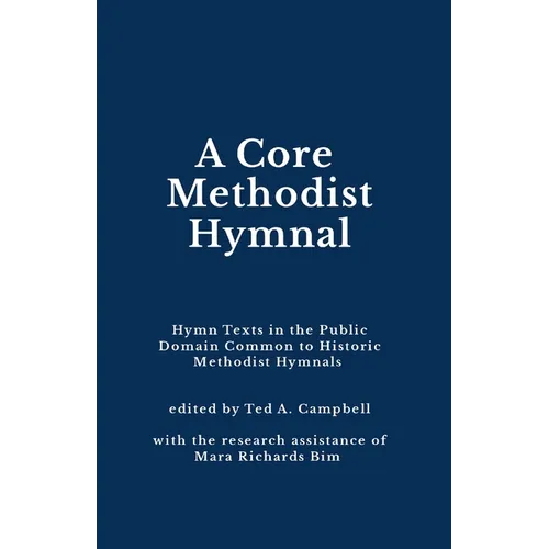 A Core Methodist Hymnal: Hymn Texts in the Public Domain Common to Historic Methodist Hymnals