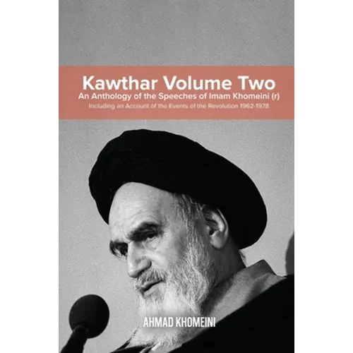 Kawthar Volume Two: An Anthology of the Speeches of Imam Khomeini (r) Including an Account of the Events of the Revolution 1962-1978