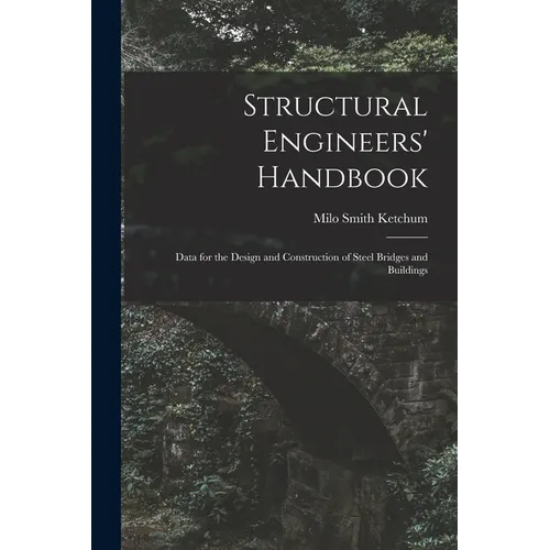 Structural Engineers' Handbook: Data for the Design and Construction of Steel Bridges and Buildings
