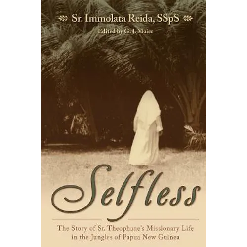 Selfless: The Story of Sr. Theophane's Missionary Life in the Jungles of Papua New Guinea
