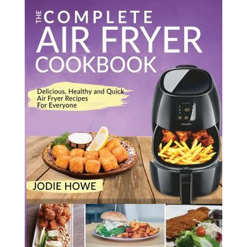 Air Fryer Cookbook: The Complete Air Fryer Cookbook Delicious, Healthy and Quick Air Fryer Recipes for Everyone