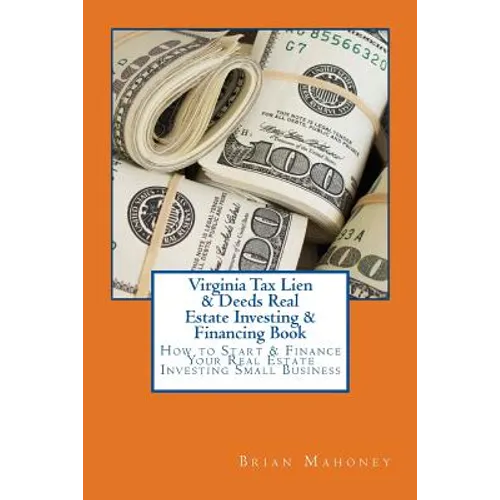 Virginia Tax Lien & Deeds Real Estate Investing & Financing Book: How to Start & Finance Your Real Estate Investing Small Business