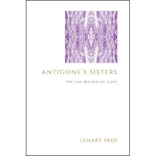Antigone's Sisters: On the Matrix of Love