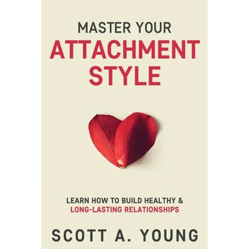 Master Your Attachment Style: Learn How to Build Healthy & Long-Lasting Relationships