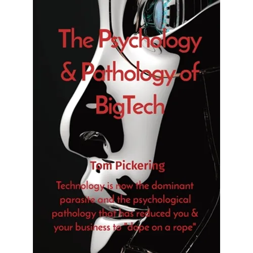 The Psychology & Pathology of BigTech: Technology is now the dominant parasite and the psychological pathology that has reduced you & your business to
