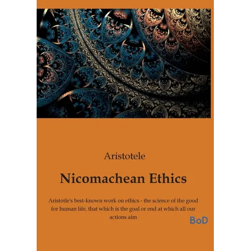 Nicomachean Ethics: Aristotle's best-known work on ethics - the science of the good for human life, that which is the goal or end at which all our act