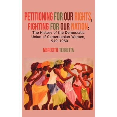 Petitioning for our Rights, Fighting for our Nation. The History of the Democratic Union of Cameroonian Women, 1949-1960