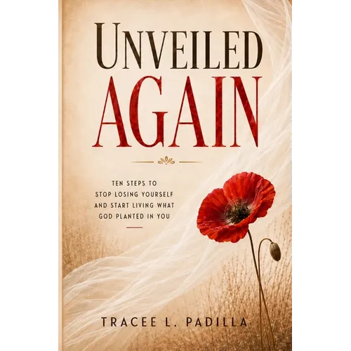 Unveiled Again: Ten Steps to Stop Losing Yourself and Start Living What God Planted in You