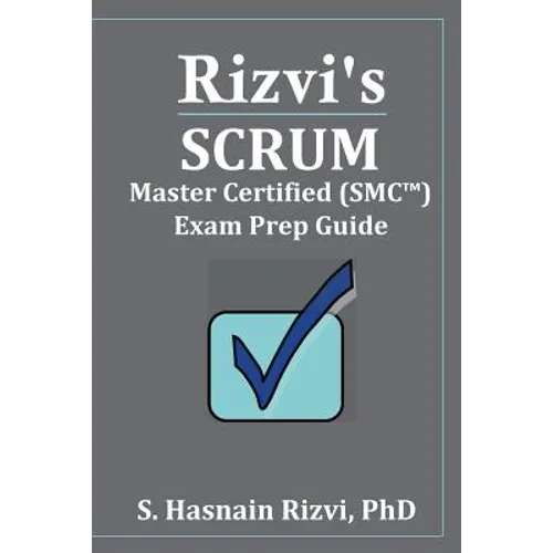 Rizvi's Scrum Master Certified (SMC(TM)) Exam Prep Guide