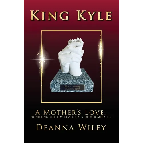 King Kyle: A Mother's Love: Honoring the Timeless Legacy of Her Miracle