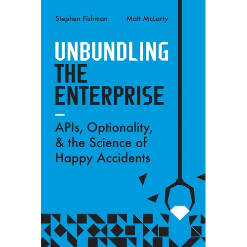 Unbundling the Enterprise: Apis, Optionality, and the Science of Happy Accidents