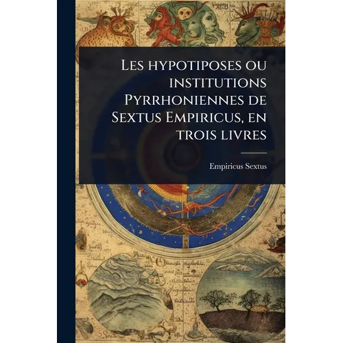 Les hypotiposes ou institutions Pyrrhoniennes de Sextus Empiricus, en trois livres