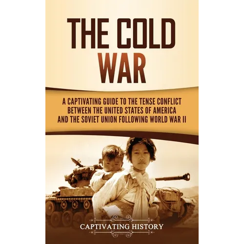 The Cold War: A Captivating Guide to the Tense Conflict between the United States of America and the Soviet Union Following World War II