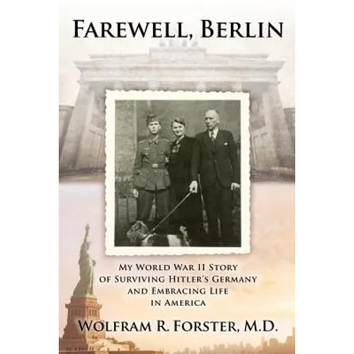 Farewell, Berlin: My World War II Story of Surviving Hitler's Germany and Embracing Life in America