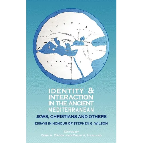 Identity and Interaction in the Ancient Mediterranean: Jews, Christians and Others. Essays in Honour of Stephen G. Wilson