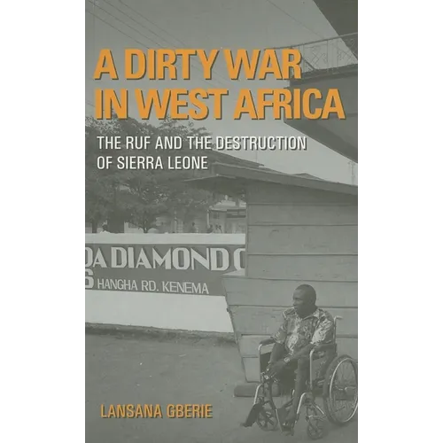 A Dirty War in West Africa: The Ruf and the Destruction of Sierra Leone