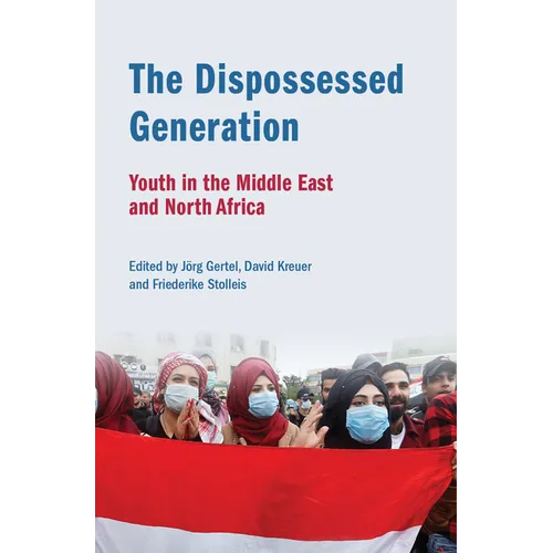 The Dispossessed Generation: Youth in the Middle East and North Africa: Youth in the Middle East and North Africa