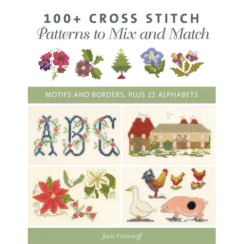 100+ Cross Stitch Patterns to Mix and Match: Motifs and Borders, Plus 21 Alphabets