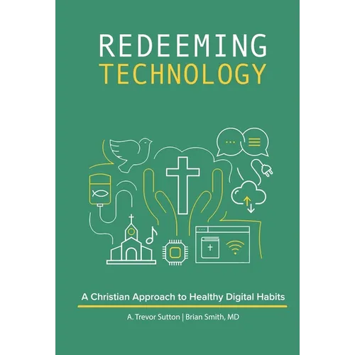 Redeeming Technology: A Christian Approach to Healthy Digital Habits: Using Technology with Purpose