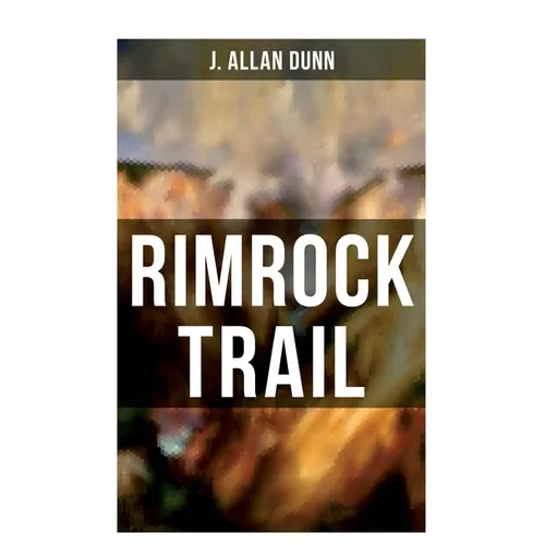 Rimrock Trail: A Tale of the Arizona Ranch and the Three Musketeers of the Range