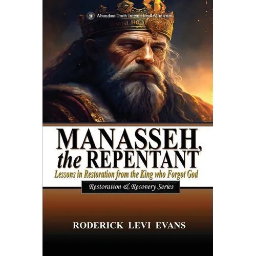 Manasseh, the Repentant: Lessons in Restoration from the King who Forgot God