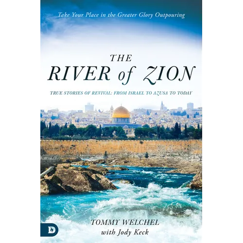 The River of Zion: True Stories of Revival: From Israel to Azusa to Today