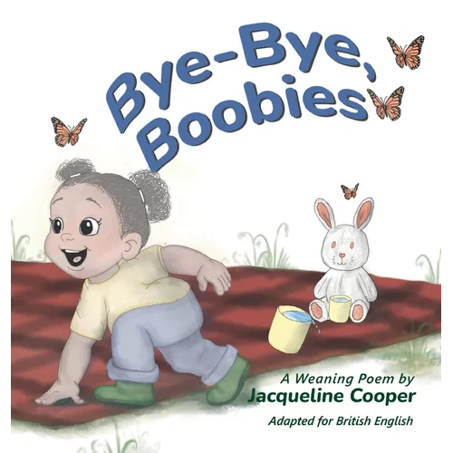 Bye-Bye, Boobies: A Rhyming Story About Weaning from Breastfeeding