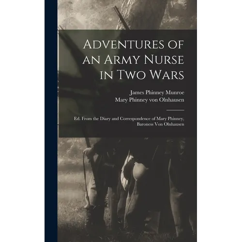 Adventures of an Army Nurse in two Wars; ed. From the Diary and Correspondence of Mary Phinney, Baroness von Olnhausen