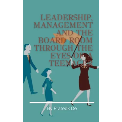 Leadership, Management and the Board Room Through the Eyes of a Teenager
