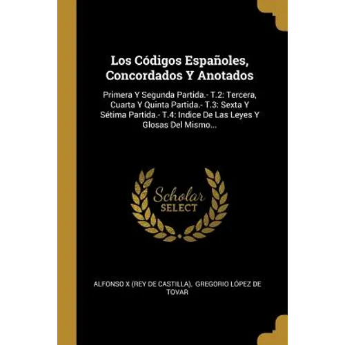 Los Códigos Españoles, Concordados Y Anotados: Primera Y Segunda Partida.- T.2: Tercera, Cuarta Y Quinta Partida.- T.3: Sexta Y Sétima Partida.- T.4: