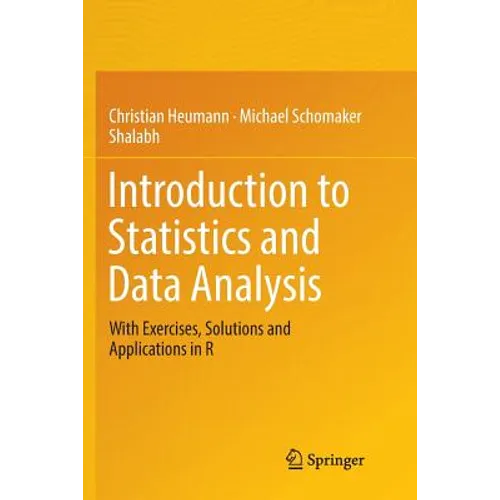 Introduction to Statistics and Data Analysis: With Exercises, Solutions and Applications in R