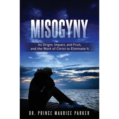 Misogyny: Its Origin, Impact, and Fruit, and the Work of Christ to Eliminate It