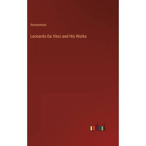 Leonardo Da Vinci and His Works