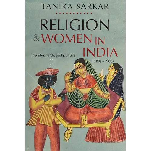 Religion and Women in India: Gender, Faith, and Politics, 1780s-1980s