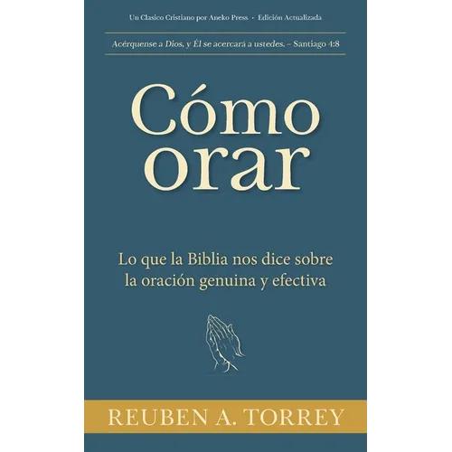 Cómo orar: Lo que la Biblia nos dice sobre la oración genuina y efectiva
