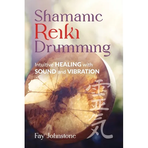 Shamanic Reiki Drumming: Intuitive Healing with Sound and Vibration