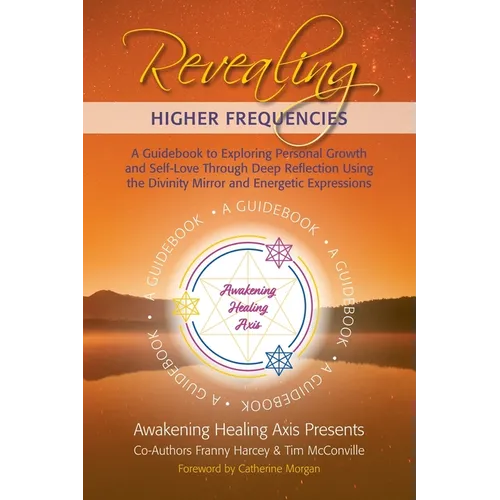 Revealing Higher Frequencies: A Guidebook to Exploring Personal Growth and Self-Love Through Deep Reflection Using the Divinity Mirror and Energetic