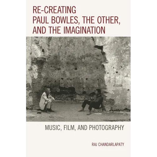 Re-creating Paul Bowles, the Other, and the Imagination: Music, Film, and Photography