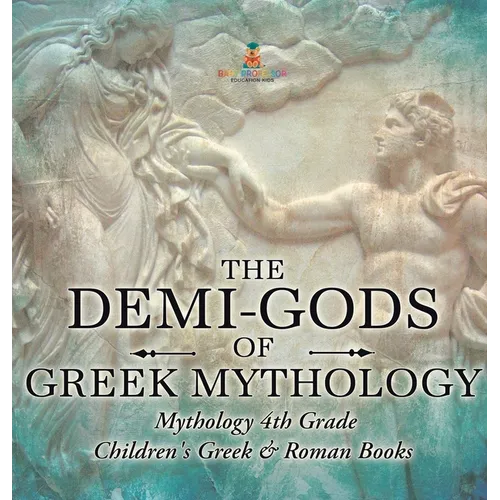 The Demi-Gods of Greek Mythology - Mythology 4th Grade Children's Greek & Roman Books