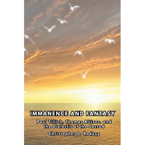 Immanence and Fantasy: Paul Tillich, Thomas Altizer, and the Dialectic of the Sacred (In the Horizon of The Infinite, vol. 1)