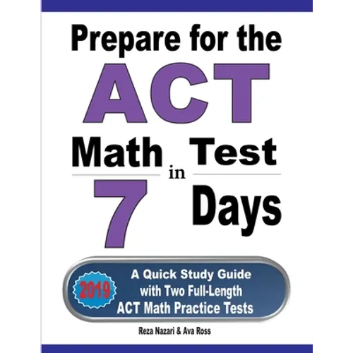 Prepare for the ACT Math Test in 7 Days: A Quick Study Guide with Two Full-Length ACT Math Practice Tests