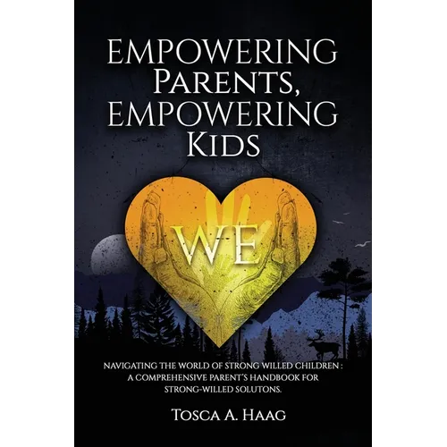 Empowering Parents, Empowering Kids: Navigating the world of strong-willed children: A comprehensive parent's handbook for strong-willed solutions