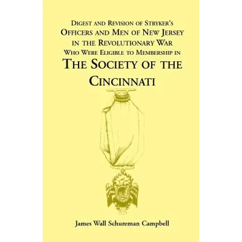 Digest and Revision of Stryker's Officers and Men of New Jersey in the Revolutionary War Who Were Eligible to Membership in the Society of the Cincinn