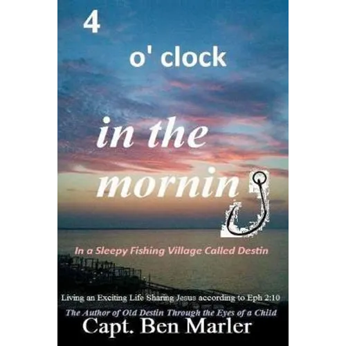 4 o'clock in the Morning In a Sleepy Fishing Village Called Destin.: Living an Exciting Life Sharing Jesus According to Eph. 2:10